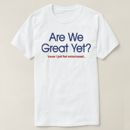 Är vi fantastiska än? Jag känner mig bara generad T Shirt