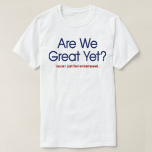 Är vi fantastiska än? Jag känner mig bara generad T Shirt