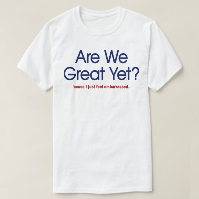 Är vi fantastiska än? Jag känner mig bara generad T Shirt (Design framsida)