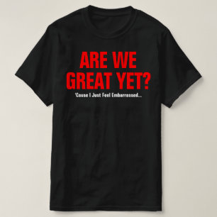 Är vi fantastiska än? Jag känner mig bara generad T Shirt