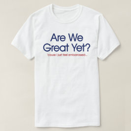 Är vi fantastiska än? Jag känner mig bara generad T Shirt