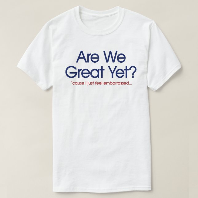 Är vi fantastiska än? Jag känner mig bara generad T Shirt (Design framsida)