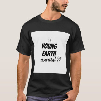 Är Young Earth Essential? T Shirt