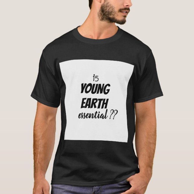 Är Young Earth Essential? T Shirt (Framsida)