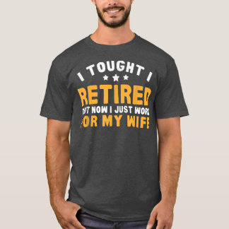 Arbeta för frun nu Pension Humor T Shirt