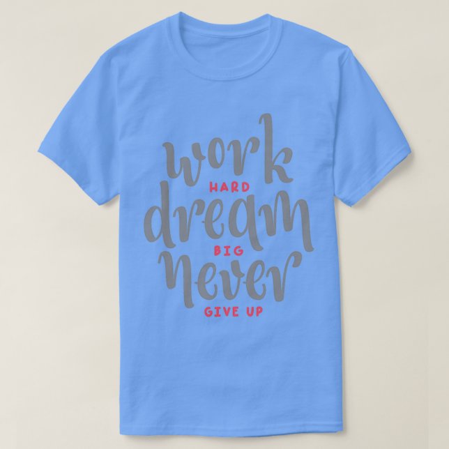 Arbeta hårt Dream Big Aldrig Ge Up-citat T Shirt (Design framsida)