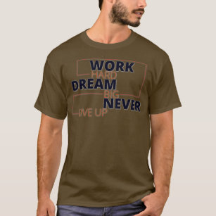 Arbeta hårt drömmen stor aldrig ge upp t shirt