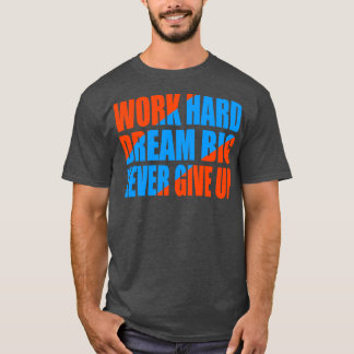 Arbeta hårt drömmen stor aldrig ge upp t shirt