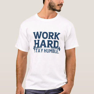 Arbeta hårt, håll dig ödmjuk t shirt