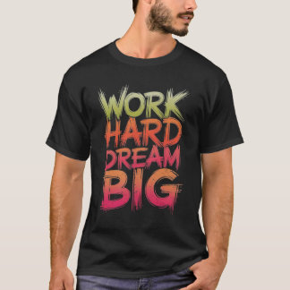 Arbeta hårt i Dream Big T Shirt