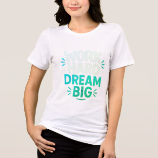 Arbeta hårt i Dream Big T-Shirt