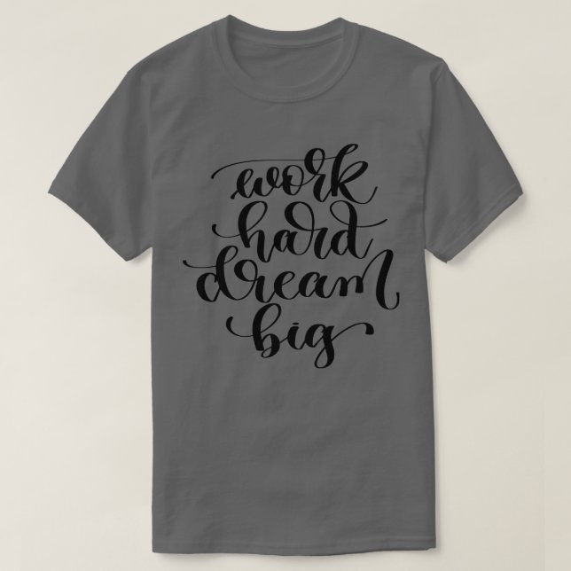 Arbeta hårt i Dream Big T Shirt (Design framsida)