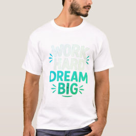 Arbeta hårt i Dream Big T-Shirt