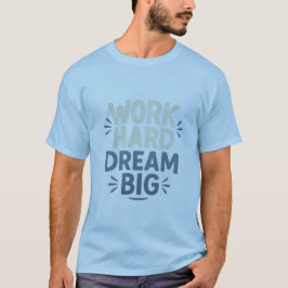 Arbeta hårt i Dream Big T-Shirt