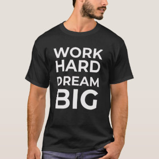 Arbeta hårt i Dream Big T Shirt