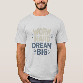 Arbeta hårt i Dream Big T-Shirt
