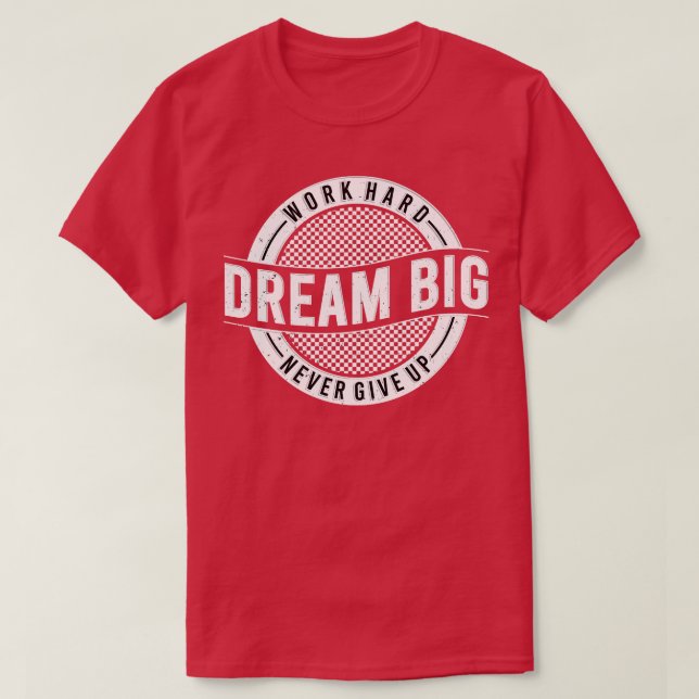 Arbeta hårt i drömmen Big Aldrig Ge up Motivering T Shirt (Design framsida)