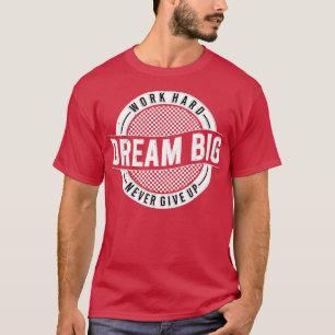 Arbeta hårt i drömmen Big Aldrig Ge up Motivering T Shirt