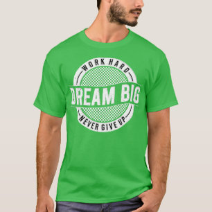 Arbeta hårt i drömmen Big Aldrig Ge up Motivering T Shirt