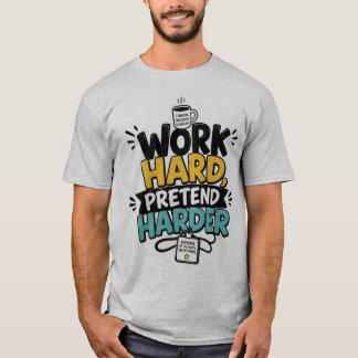 Arbeta hårt, låtsas ännu hårdare - rolig t-shirt f