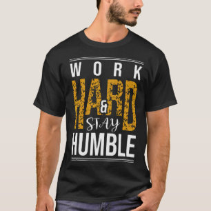 Arbeta hårt och håll dig ödmjuk t shirt