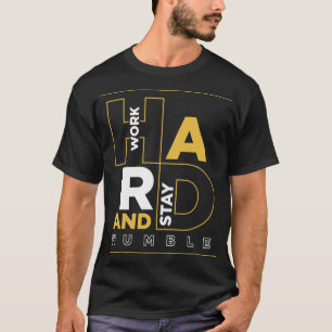 Arbeta hårt och håll dig ödmjuk t shirt