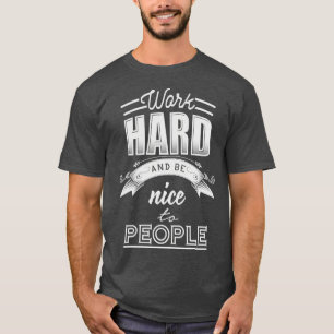 Arbeta hårt och var snäll mot människor t shirt