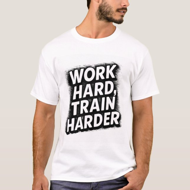 Arbeta hårt, tåg hårdare t shirt (Framsida)