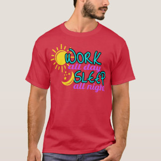 Arbeta hela dagen och sova hela natten t shirt