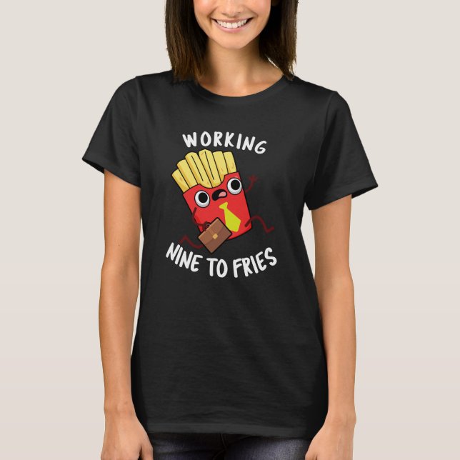 Arbeta nio gånger med Fries Fries Fries Pun Mörk B T Shirt (Framsida)