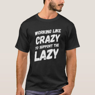 Arbeta som galet för att stödja Lazy Hard Worki T Shirt