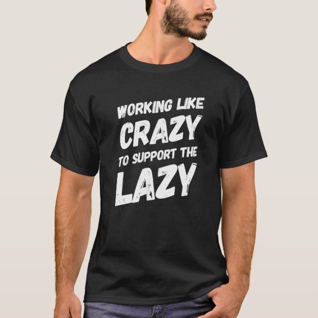 Arbeta som galet för att stödja Lazy Hard Worki T Shirt (Framsida)