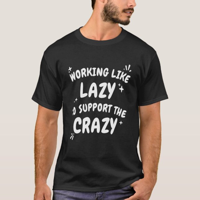 Arbeta som Lazy för att stödja den galna arbetaren T Shirt (Framsida)