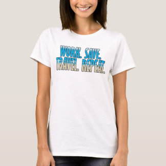 Arbeta. Spara. Resa. Upprepa. T Shirt