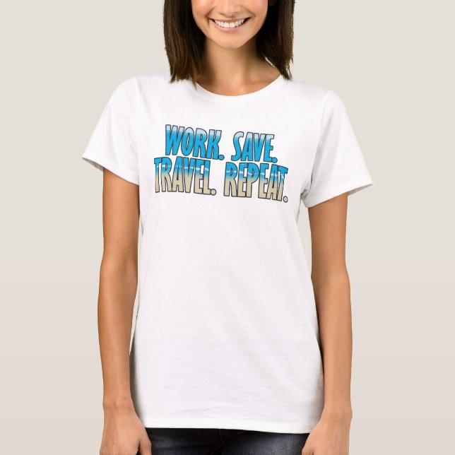 Arbeta. Spara. Resa. Upprepa. T Shirt (Framsida)