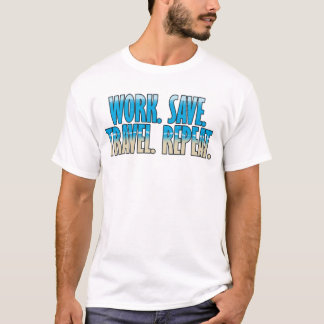 Arbeta. Spara. Resa. Upprepa. T Shirt