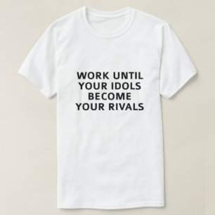 Arbeta tills dina idéer blir dina rivaler t shirt