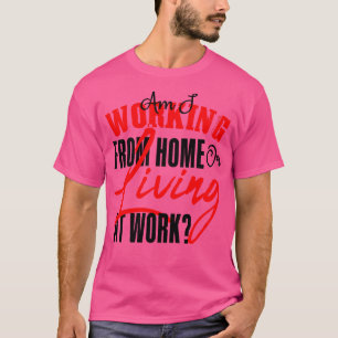 Arbetar jag från hemmet eller bor på arbetsplatsen t shirt