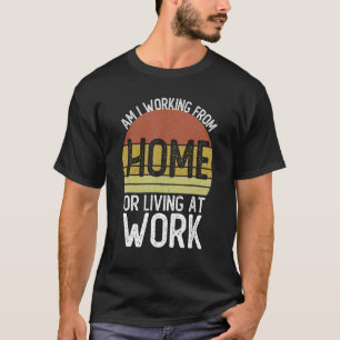 Arbetar jag hemma eller bor på jobbet Sarcast? T Shirt