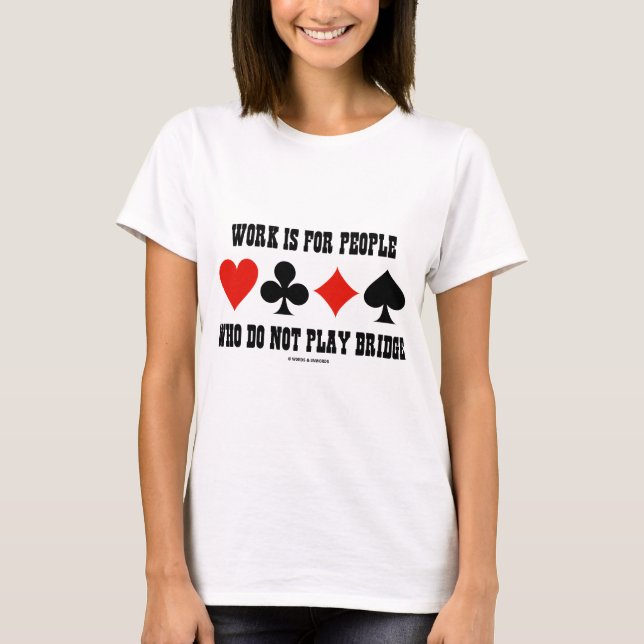 Arbete är för folk som inte leker överbryggar t-shirt (Framsida)