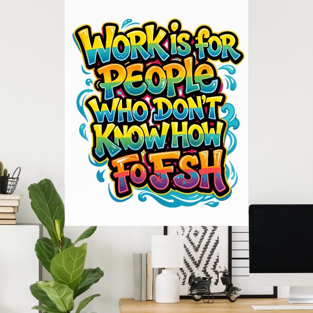 Arbete är för människor som inte vet hur man fiska poster (Hemmakontoret)