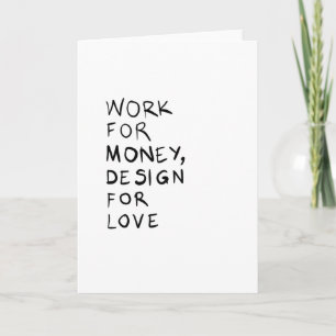 Arbete för pengar, design för kärlek kort