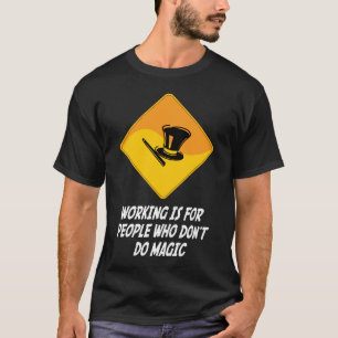 Arbetet är för folk som inte gör magi tee