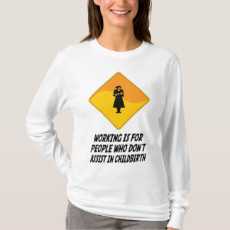 Arbetet är för folk som inte hjälper i Childbir T Shirt