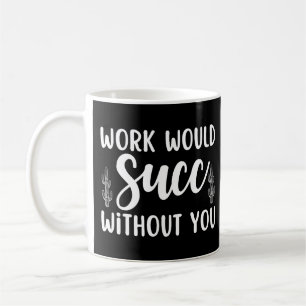 Arbetet skulle gå bra utan dig kaffemugg