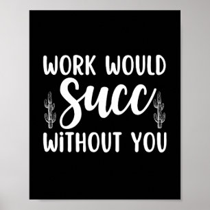 Arbetet skulle gå bra utan dig poster