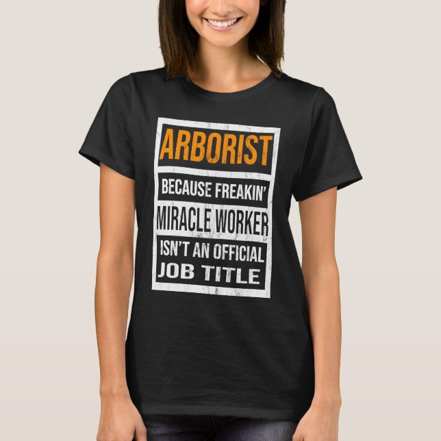 Arborist Because Miracle Worker Funny Men Women T Shirt (Framsida)