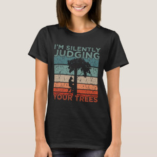 Arborist Design Jag Dömer Tyst Dina Träd T Shirt