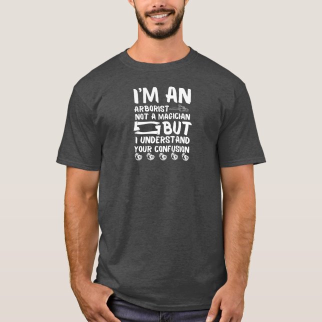 Arborist Not Magician - Roligt Arboristiska gåvor T Shirt (Framsida)