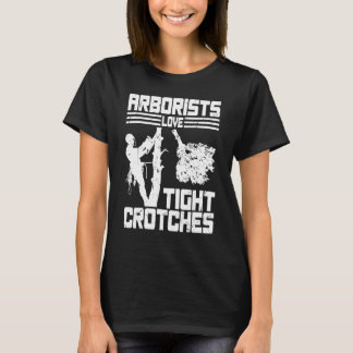 Arborists Love Tight Crotches Tree Surgeon Tree Do T Shirt